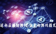 探索陈浩讲述的区块链游戏：未来的游戏模式与