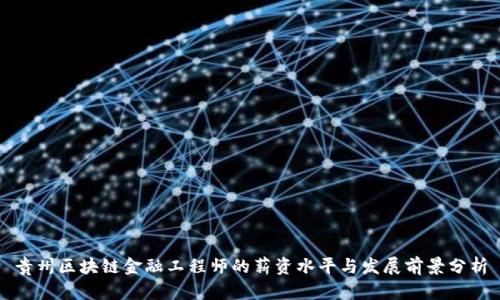 贵州区块链金融工程师的薪资水平与发展前景分析