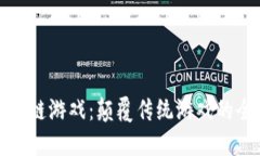 霸王区块链游戏：颠覆传统游戏的全新体验