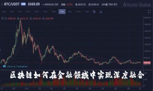 区块链如何在金融领域中实现深度融合