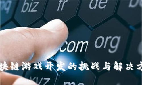 区块链游戏开发的挑战与解决方案