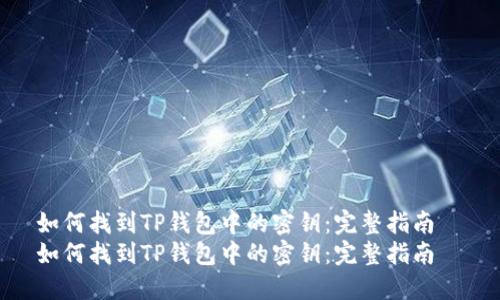 如何找到TP钱包中的密钥：完整指南  
如何找到TP钱包中的密钥：完整指南