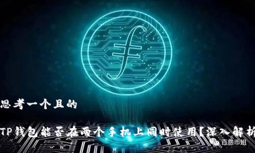 思考一个且的
TP钱包能否在两个手机上同时使用?深入解析