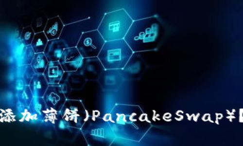 如何在TP钱包上添加薄饼（PancakeSwap）？详细指南与步骤